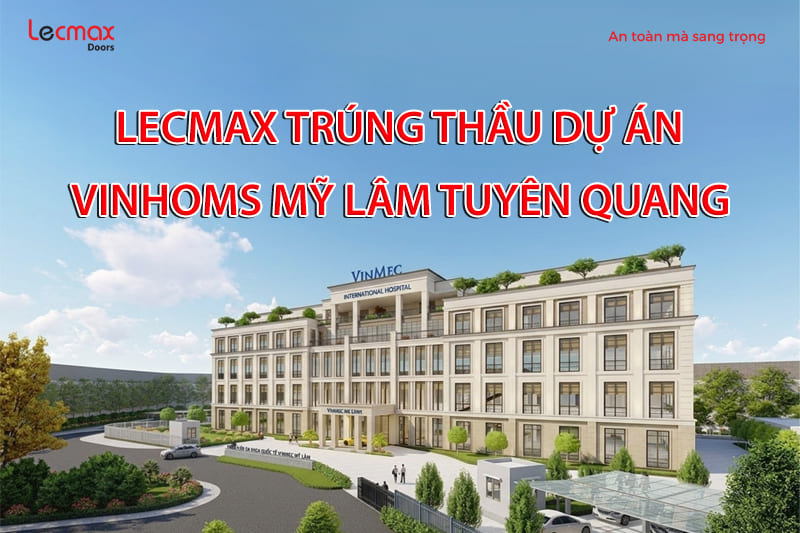 LECMAX DOORS TRÚNG THẦU DỰ ÁN VINHOMES MỸ LÂM TUYÊN QUANG